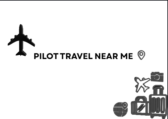 Pilot Travel Near Me: A Simple Guide to Finding the Best Pilot Travel Center 